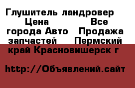 Глушитель ландровер . › Цена ­ 15 000 - Все города Авто » Продажа запчастей   . Пермский край,Красновишерск г.